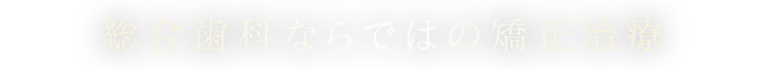 総合歯科ならではの矯正治療