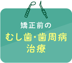 矯正前のむし歯・歯周病治療