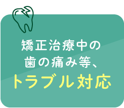 矯正治療中の歯の痛み等、トラブル対応